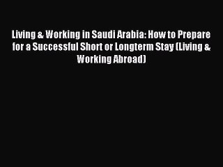 Read Living & Working in Saudi Arabia: How to Prepare for a Successful Short or Longterm Stay