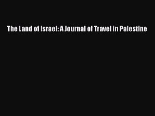 Read The Land of Israel: A Journal of Travel in Palestine Ebook Online