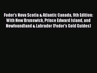 Read Fodor's Nova Scotia & Atlantic Canada 9th Edition: With New Brunswick Prince Edward Island