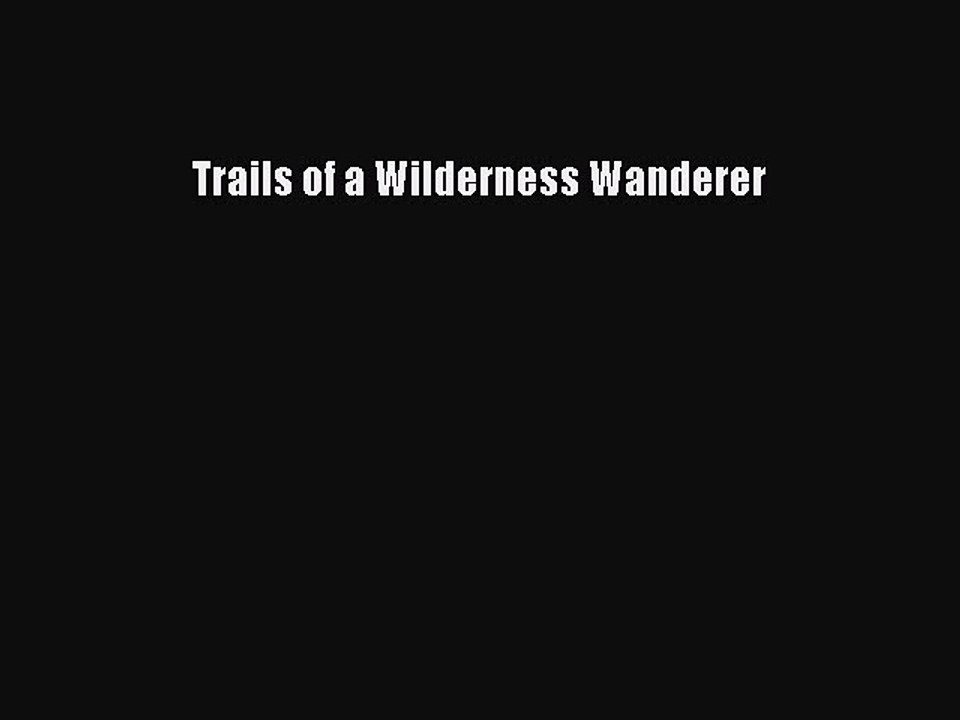 Download Trails of a Wilderness Wanderer Ebook Free