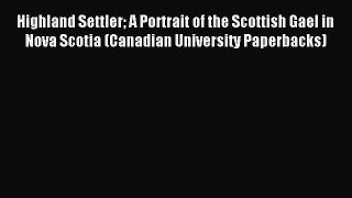 Read Highland Settler A Portrait of the Scottish Gael in Nova Scotia (Canadian University Paperbacks)