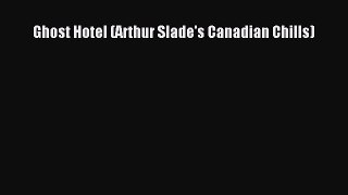 Read Ghost Hotel (Arthur Slade's Canadian Chills) PDF Online