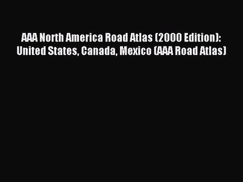 Read AAA North America Road Atlas (2000 Edition): United States Canada Mexico (AAA Road Atlas)
