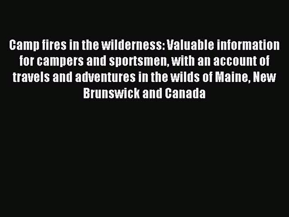 Read Camp fires in the wilderness: Valuable information for campers and sportsmen with an account