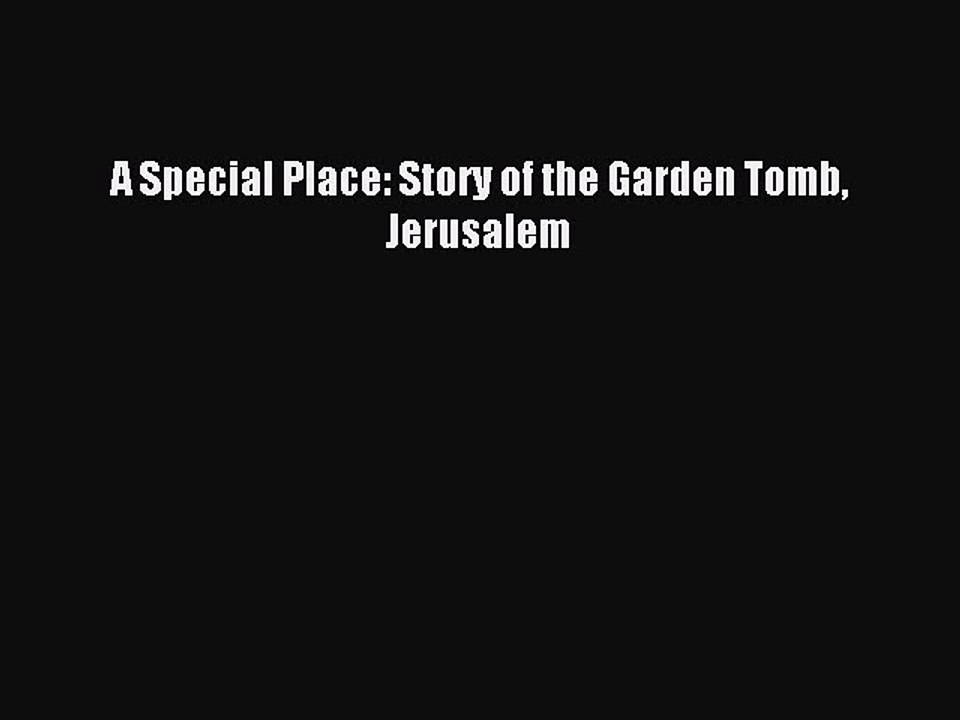 Read A Special Place: Story of the Garden Tomb Jerusalem Ebook Free