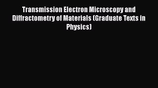 Read Transmission Electron Microscopy and Diffractometry of Materials (Graduate Texts in Physics)