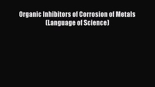 Download Organic Inhibitors of Corrosion of Metals (Language of Science) PDF Online