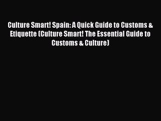 Download Culture Smart! Spain: A Quick Guide to Customs & Etiquette (Culture Smart! The Essential