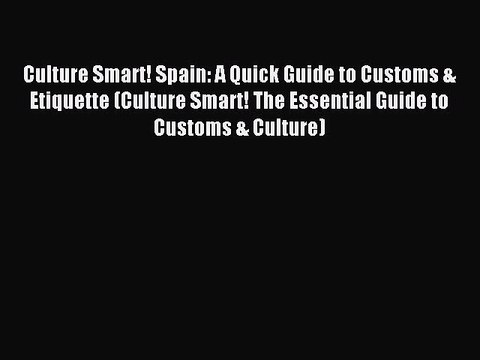 Download Culture Smart! Spain: A Quick Guide to Customs & Etiquette (Culture Smart! The Essential