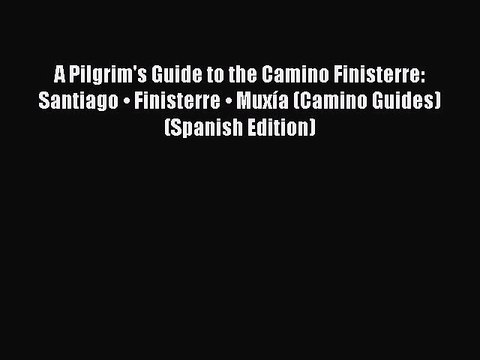 Download A Pilgrim's Guide to the Camino Finisterre: Santiago • Finisterre • Muxía (Camino