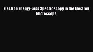 Read Electron Energy-Loss Spectroscopy in the Electron Microscope Ebook Free