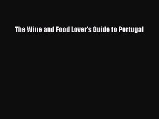 Read The Wine and Food Lover's Guide to Portugal Ebook Free