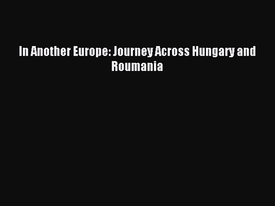 Read In Another Europe: Journey Across Hungary and Roumania PDF Online