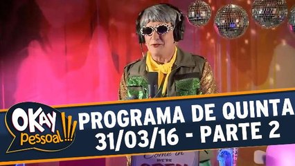 Okay Pessoal!!! 31.03.16 - Quinta - Parte 2