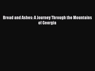 Read Bread and Ashes: A Journey Through the Mountains of Georgia Ebook Free