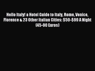 Read Hello Italy! a Hotel Guide to Italy Rome Venice Florence & 23 Other Italian Cities: $50-$99