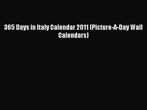 Read 365 Days in Italy Calendar 2011 (Picture-A-Day Wall Calendars) Ebook Online