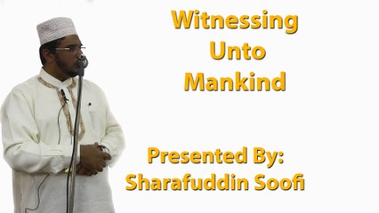 1-4-2016 - Witnessing Unto Mankind - Sharafuddin Soofi
