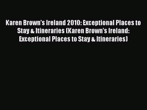 Download Karen Brown's Ireland 2010: Exceptional Places to Stay & Itineraries (Karen Brown's