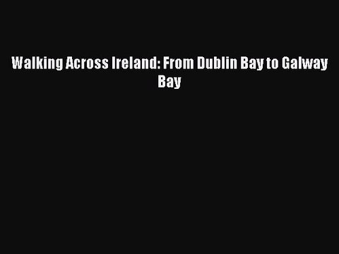 Read Walking Across Ireland: From Dublin Bay to Galway Bay Ebook Online