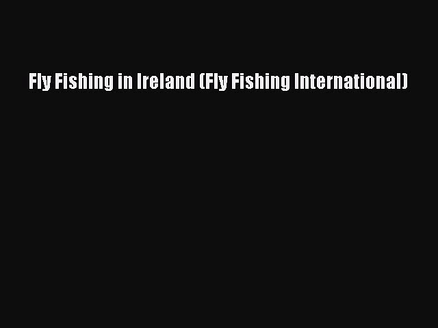 Download Fly Fishing in Ireland (Fly Fishing International) PDF Free