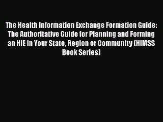 Download The Health Information Exchange Formation Guide: The Authoritative Guide for Planning