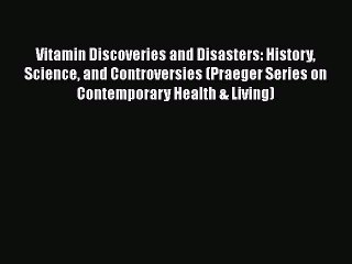 PDF Vitamin Discoveries and Disasters: History Science and Controversies (Praeger Series on