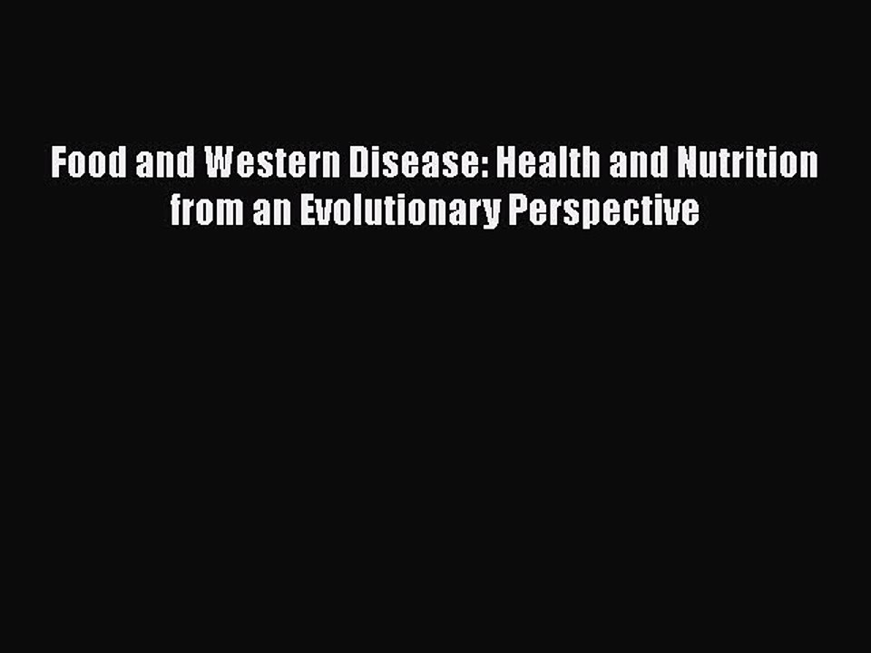 Download Food and Western Disease: Health and Nutrition from an Evolutionary Perspective  Read