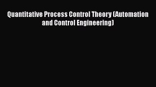Read Quantitative Process Control Theory (Automation and Control Engineering) Ebook Free