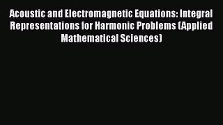 Download Acoustic and Electromagnetic Equations: Integral Representations for Harmonic Problems