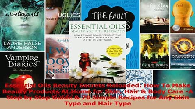 Read Essential Oils Beauty Secrets Reloaded How To Make Beauty Products At Home for Skin Hair PDF Online