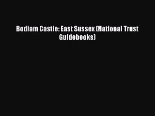 Read Bodiam Castle: East Sussex (National Trust Guidebooks) Ebook Free