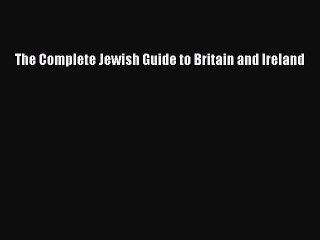 Read The Complete Jewish Guide to Britain and Ireland Ebook Free