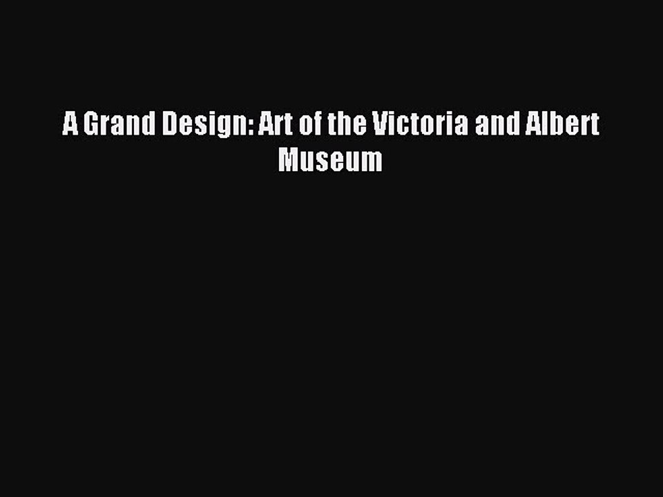 Read A Grand Design: Art of the Victoria and Albert Museum Ebook Free