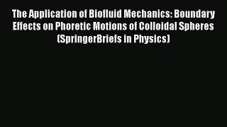 Read The Application of Biofluid Mechanics: Boundary Effects on Phoretic Motions of Colloidal