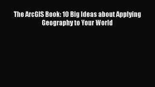 Read The ArcGIS Book: 10 Big Ideas about Applying Geography to Your World Ebook Free