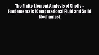 Read The Finite Element Analysis of Shells - Fundamentals (Computational Fluid and Solid Mechanics)