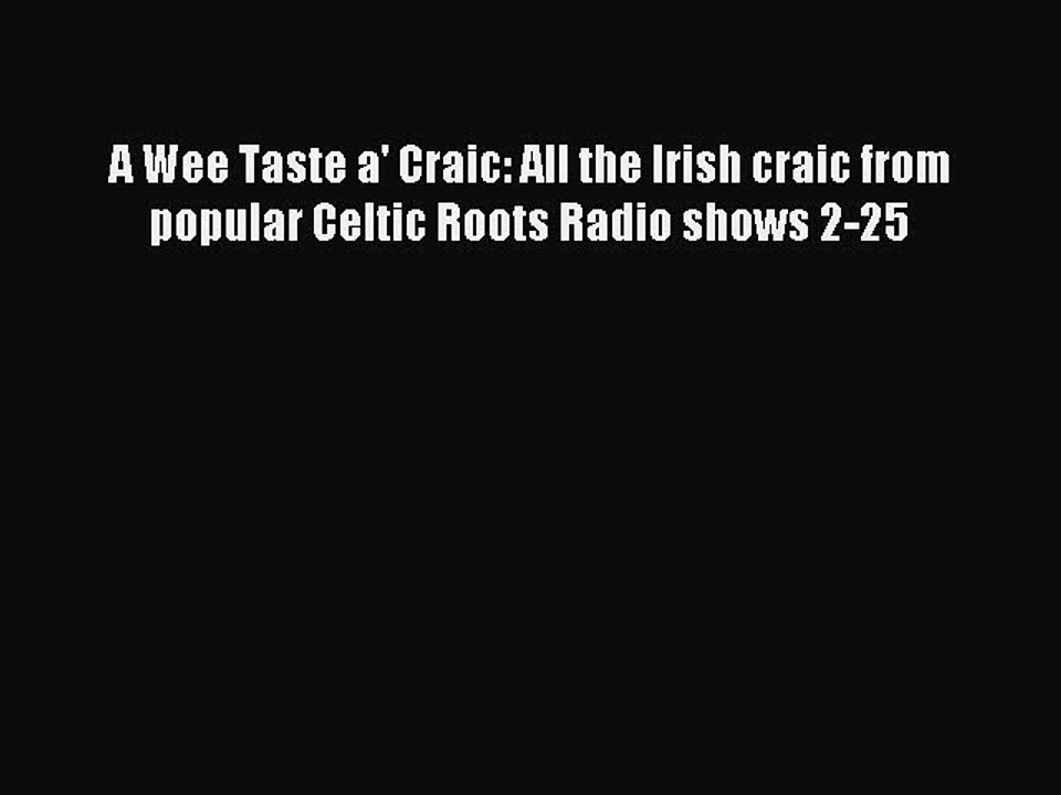 Read A Wee Taste a' Craic: All the Irish craic from popular Celtic Roots Radio shows 2-25 PDF