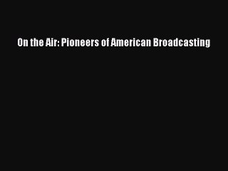 Read On the Air: Pioneers of American Broadcasting Ebook Free