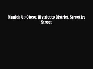 Read Munich Up Close: District to District Street by Street Ebook Online