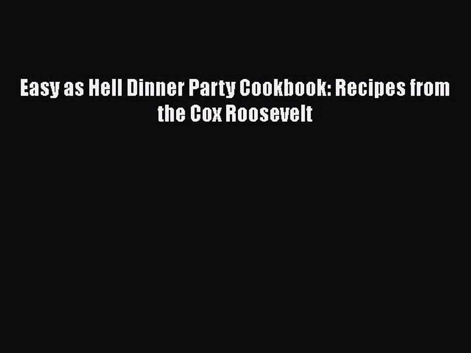 Download Easy as Hell Dinner Party Cookbook: Recipes from the Cox Roosevelt  Read Online