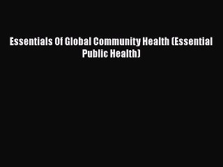 PDF Essentials Of Global Community Health (Essential Public Health) Free Books