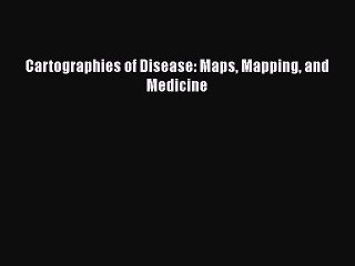 PDF Cartographies of Disease: Maps Mapping and Medicine  EBook