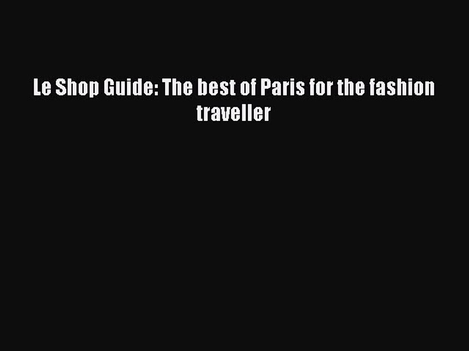 Read Le Shop Guide: The best of Paris for the fashion traveller Ebook Free