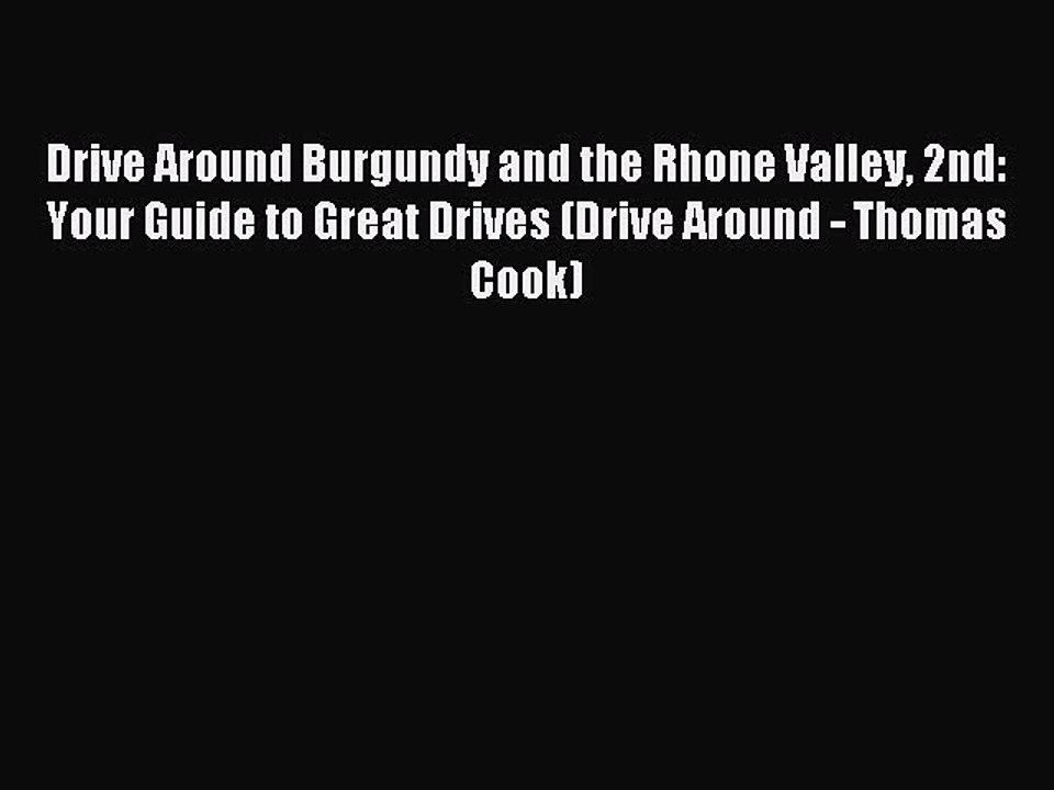 Read Drive Around Burgundy and the Rhone Valley 2nd: Your Guide to Great Drives (Drive Around