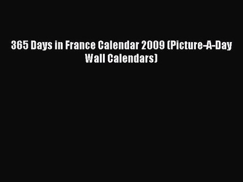 Read 365 Days in France Calendar 2009 (Picture-A-Day Wall Calendars) Ebook Free