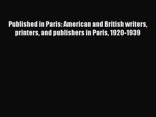 Read Published in Paris: American and British writers printers and publishers in Paris 1920-1939