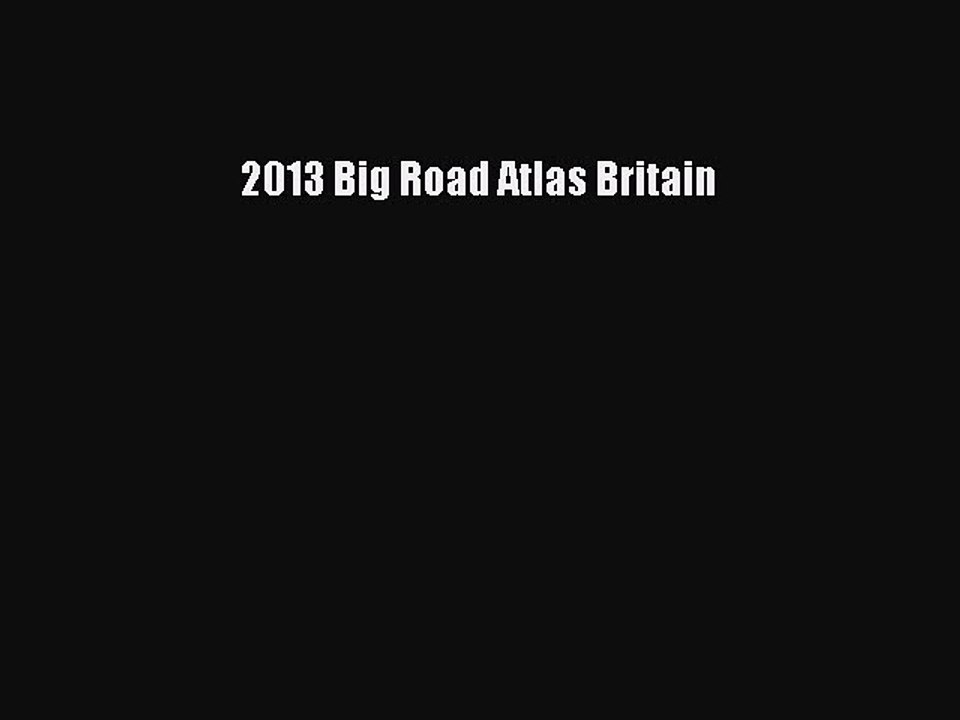 Read 2013 Big Road Atlas Britain Ebook Free