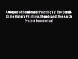 Download A Corpus of Rembrandt Paintings V: The Small-Scale History Paintings (Rembrandt Research