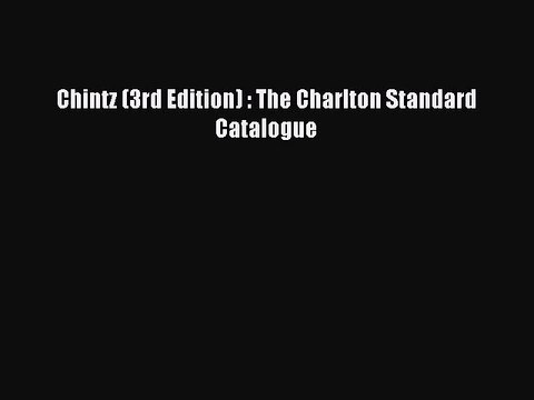 Read Chintz (3rd Edition) : The Charlton Standard Catalogue Ebook Free